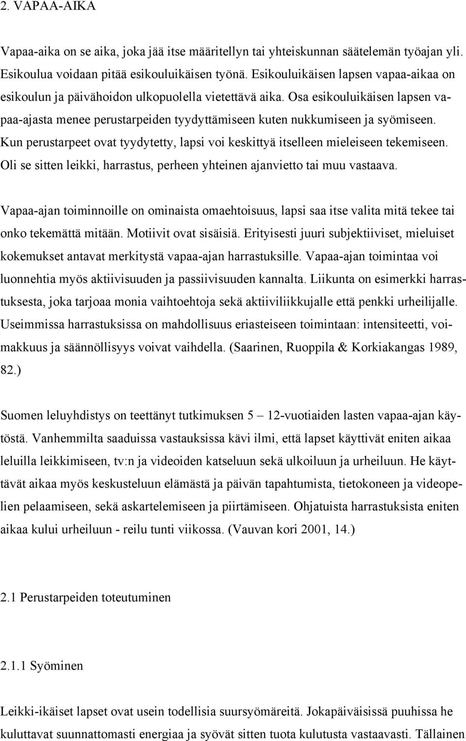 Kun perustarpeet ovat tyydytetty, lapsi voi keskittyä itselleen mieleiseen tekemiseen. Oli se sitten leikki, harrastus, perheen yhteinen ajanvietto tai muu vastaava.