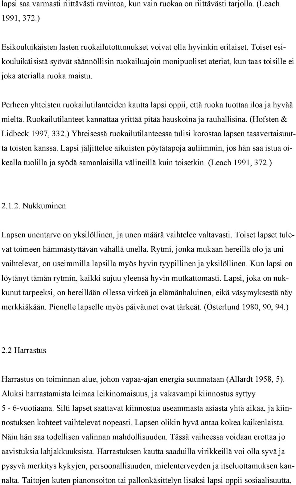 Perheen yhteisten ruokailutilanteiden kautta lapsi oppii, että ruoka tuottaa iloa ja hyvää mieltä. Ruokailutilanteet kannattaa yrittää pitää hauskoina ja rauhallisina. (Hofsten & Lidbeck 1997, 332.