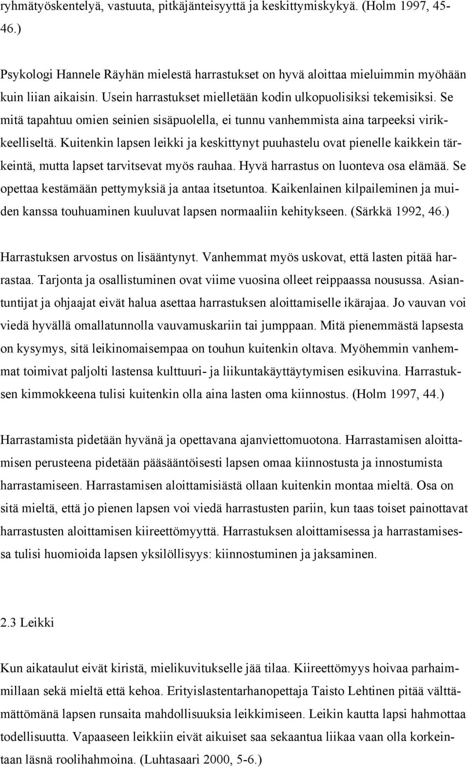 Kuitenkin lapsen leikki ja keskittynyt puuhastelu ovat pienelle kaikkein tärkeintä, mutta lapset tarvitsevat myös rauhaa. Hyvä harrastus on luonteva osa elämää.