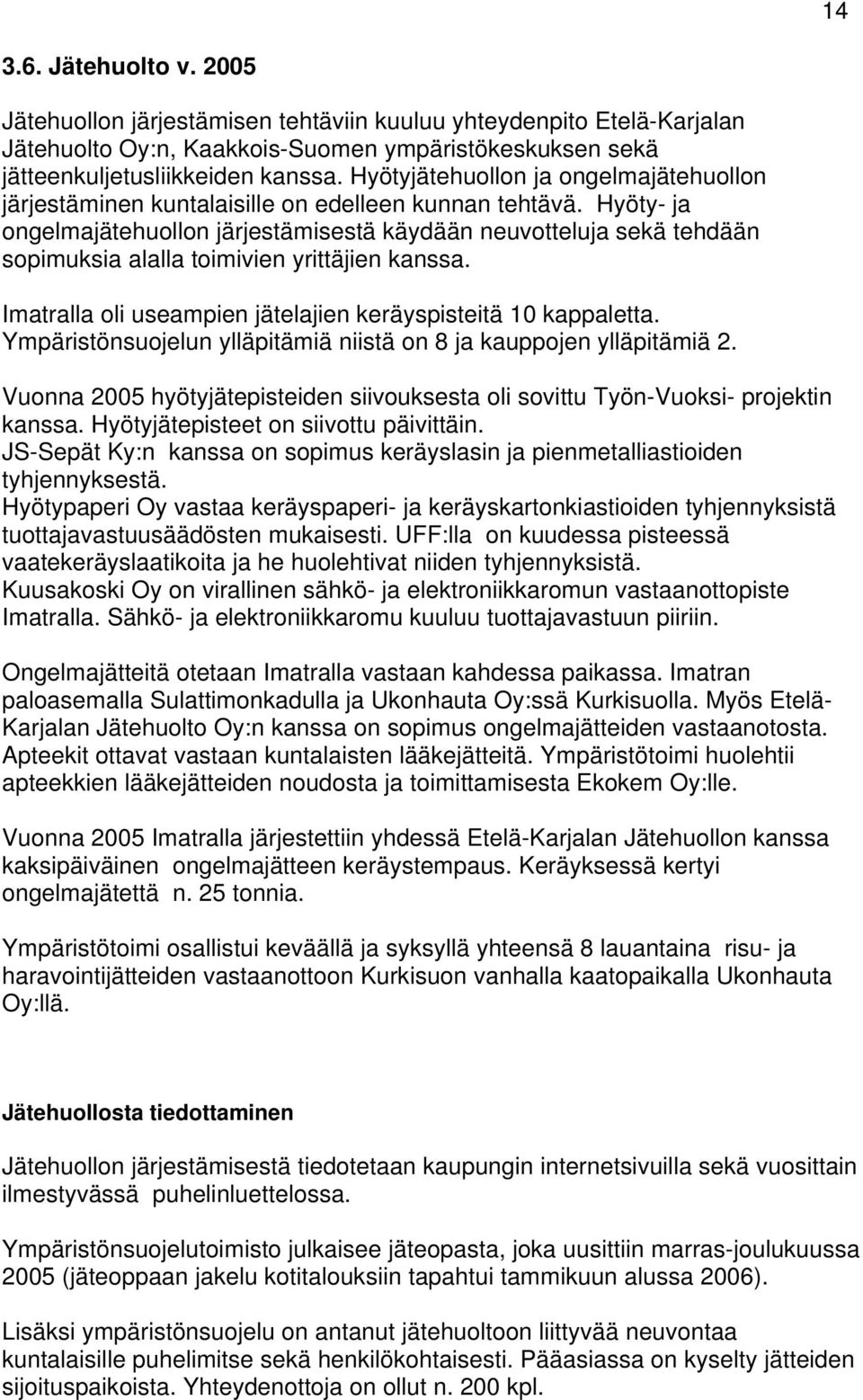 Hyöty- ja ongelmajätehuollon järjestämisestä käydään neuvotteluja sekä tehdään sopimuksia alalla toimivien yrittäjien kanssa. Imatralla oli useampien jätelajien keräyspisteitä 10 kappaletta.