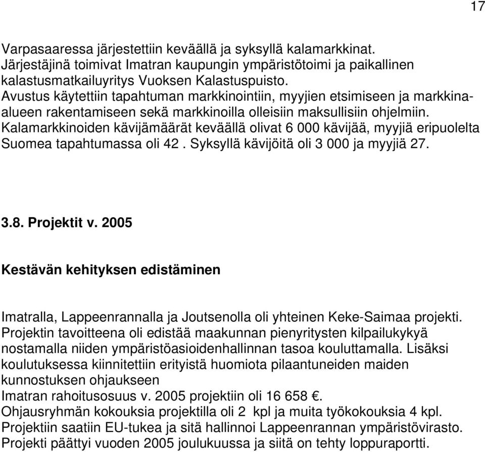 Kalamarkkinoiden kävijämäärät keväällä olivat 6 000 kävijää, myyjiä eripuolelta Suomea tapahtumassa oli 42. Syksyllä kävijöitä oli 3 000 ja myyjiä 27. 3.8. Projektit v.