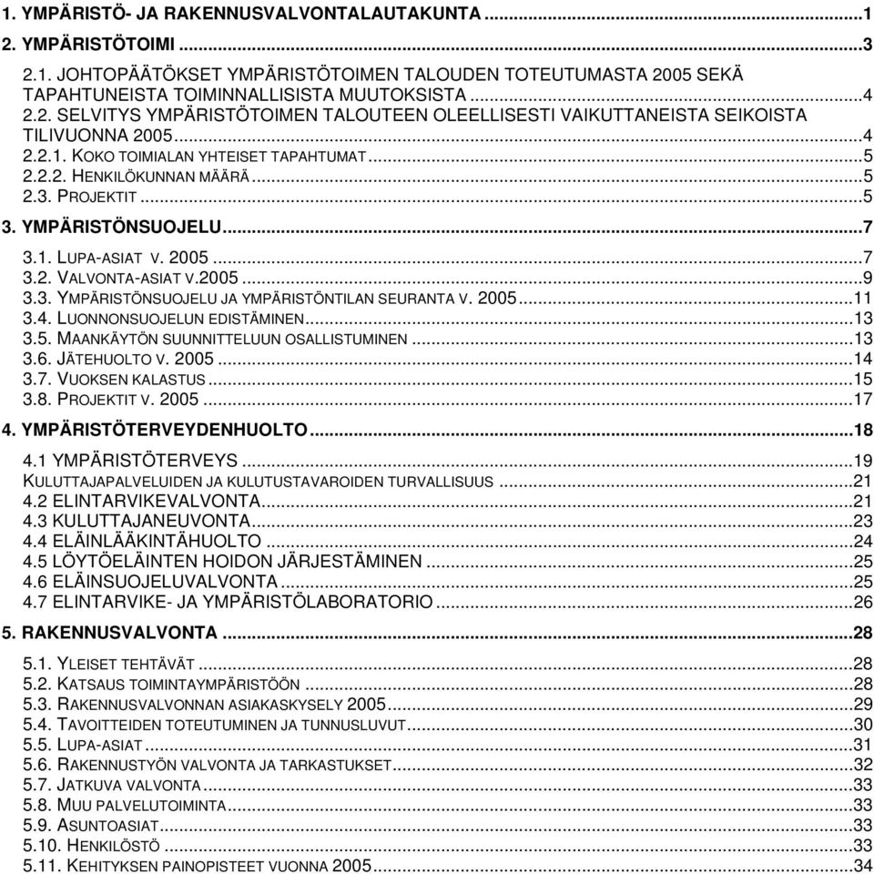 2005...11 3.4. LUONNONSUOJELUN EDISTÄMINEN...13 3.5. MAANKÄYTÖN SUUNNITTELUUN OSALLISTUMINEN...13 3.6. JÄTEHUOLTO V. 2005...14 3.7. VUOKSEN KALASTUS...15 3.8. PROJEKTIT V. 2005...17 4.