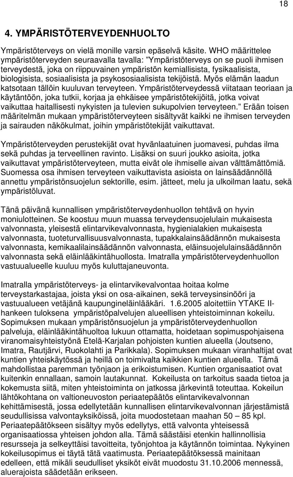 psykososiaalisista tekijöistä. Myös elämän laadun katsotaan tällöin kuuluvan terveyteen.