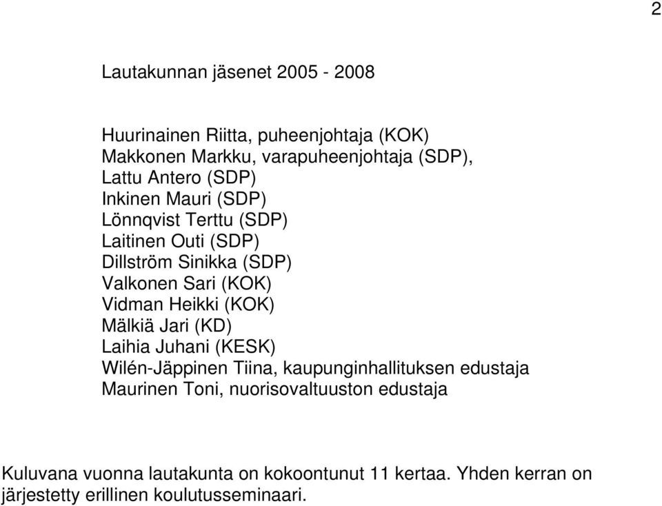 Vidman Heikki (KOK) Mälkiä Jari (KD) Laihia Juhani (KESK) Wilén-Jäppinen Tiina, kaupunginhallituksen edustaja Maurinen Toni,