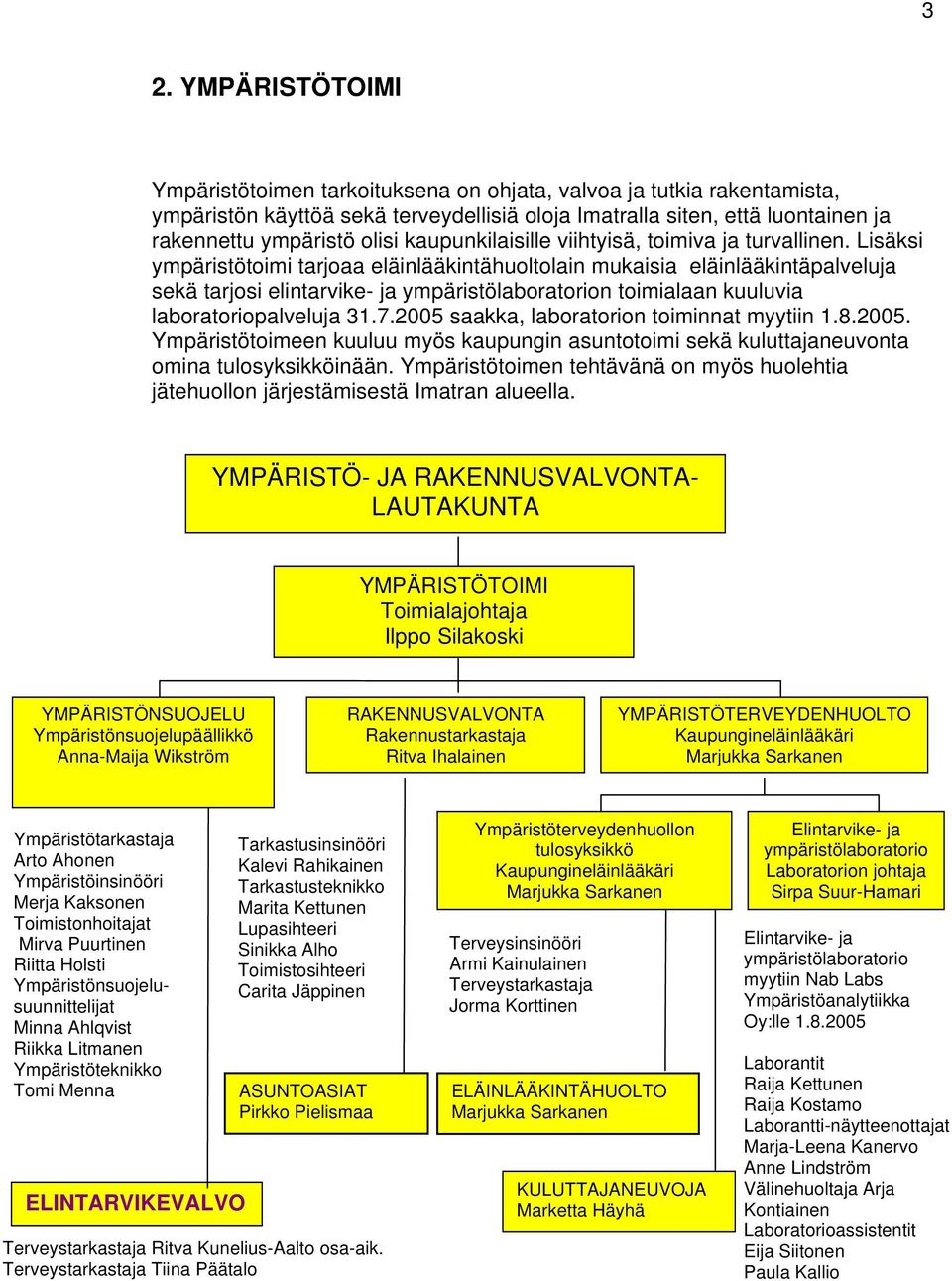 Lisäksi ympäristötoimi tarjoaa eläinlääkintähuoltolain mukaisia eläinlääkintäpalveluja sekä tarjosi elintarvike- ja ympäristölaboratorion toimialaan kuuluvia laboratoriopalveluja 31.7.