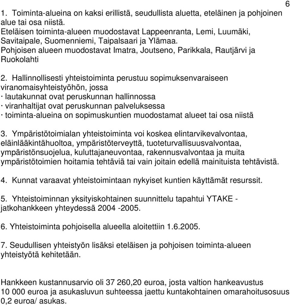 Hallinnollisesti yhteistoiminta perustuu sopimuksenvaraiseen viranomaisyhteistyöhön, jossa lautakunnat ovat peruskunnan hallinnossa viranhaltijat ovat peruskunnan palveluksessa toiminta-alueina on