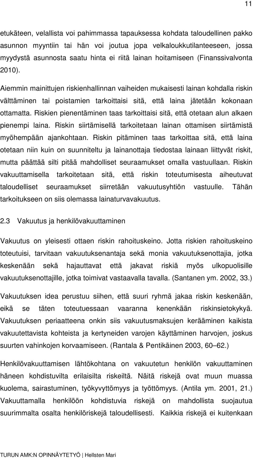 Aiemmin mainittujen riskienhallinnan vaiheiden mukaisesti lainan kohdalla riskin välttäminen tai poistamien tarkoittaisi sitä, että laina jätetään kokonaan ottamatta.