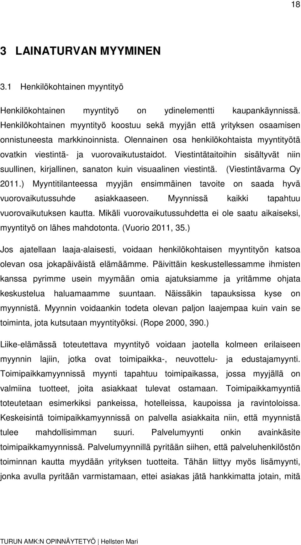 Viestintätaitoihin sisältyvät niin suullinen, kirjallinen, sanaton kuin visuaalinen viestintä. (Viestintävarma Oy 2011.