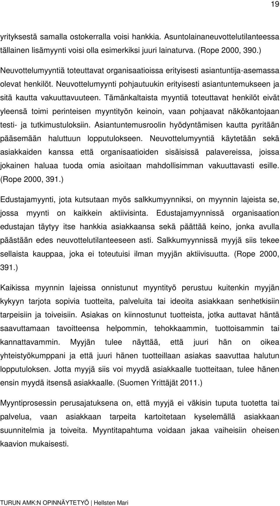 Tämänkaltaista myyntiä toteuttavat henkilöt eivät yleensä toimi perinteisen myyntityön keinoin, vaan pohjaavat näkökantojaan testi- ja tutkimustuloksiin.