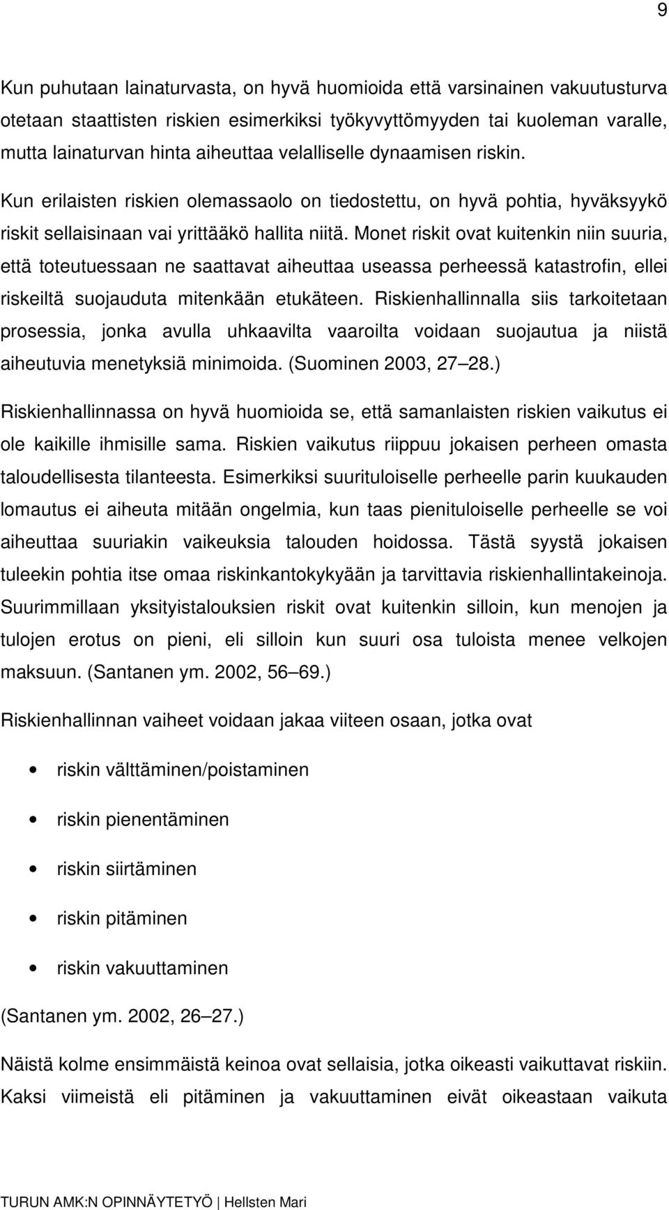 Monet riskit ovat kuitenkin niin suuria, että toteutuessaan ne saattavat aiheuttaa useassa perheessä katastrofin, ellei riskeiltä suojauduta mitenkään etukäteen.