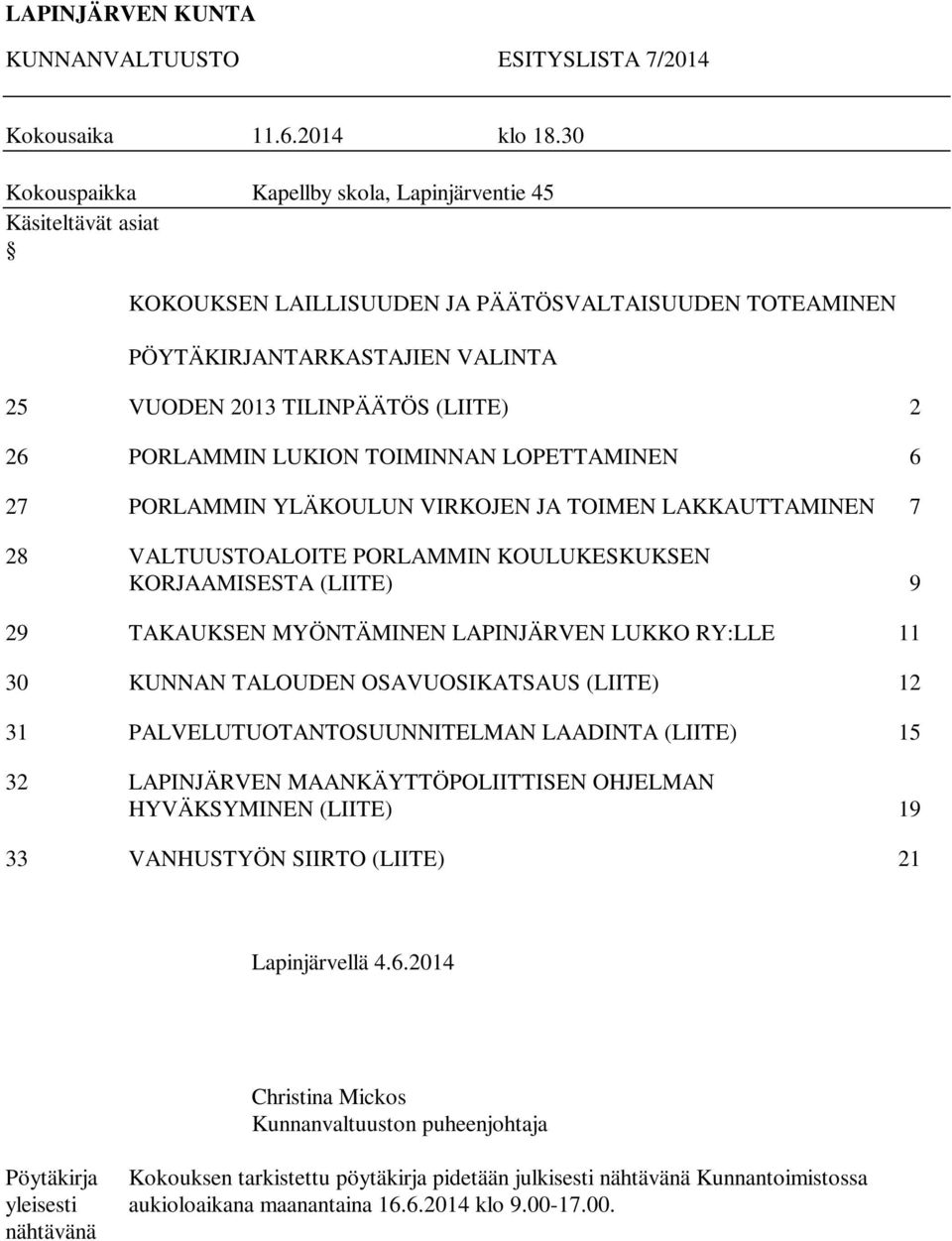 PORLAMMIN LUKION TOIMINNAN LOPETTAMINEN 6 27 PORLAMMIN YLÄKOULUN VIRKOJEN JA TOIMEN LAKKAUTTAMINEN 7 28 VALTUUSTOALOITE PORLAMMIN KOULUKESKUKSEN KORJAAMISESTA (LIITE) 9 29 TAKAUKSEN MYÖNTÄMINEN