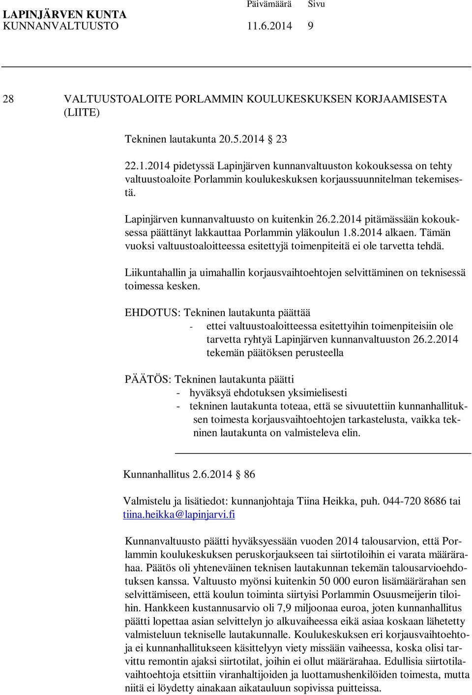 Tämän vuoksi valtuustoaloitteessa esitettyjä toimenpiteitä ei ole tarvetta tehdä. Liikuntahallin ja uimahallin korjausvaihtoehtojen selvittäminen on teknisessä toimessa kesken.