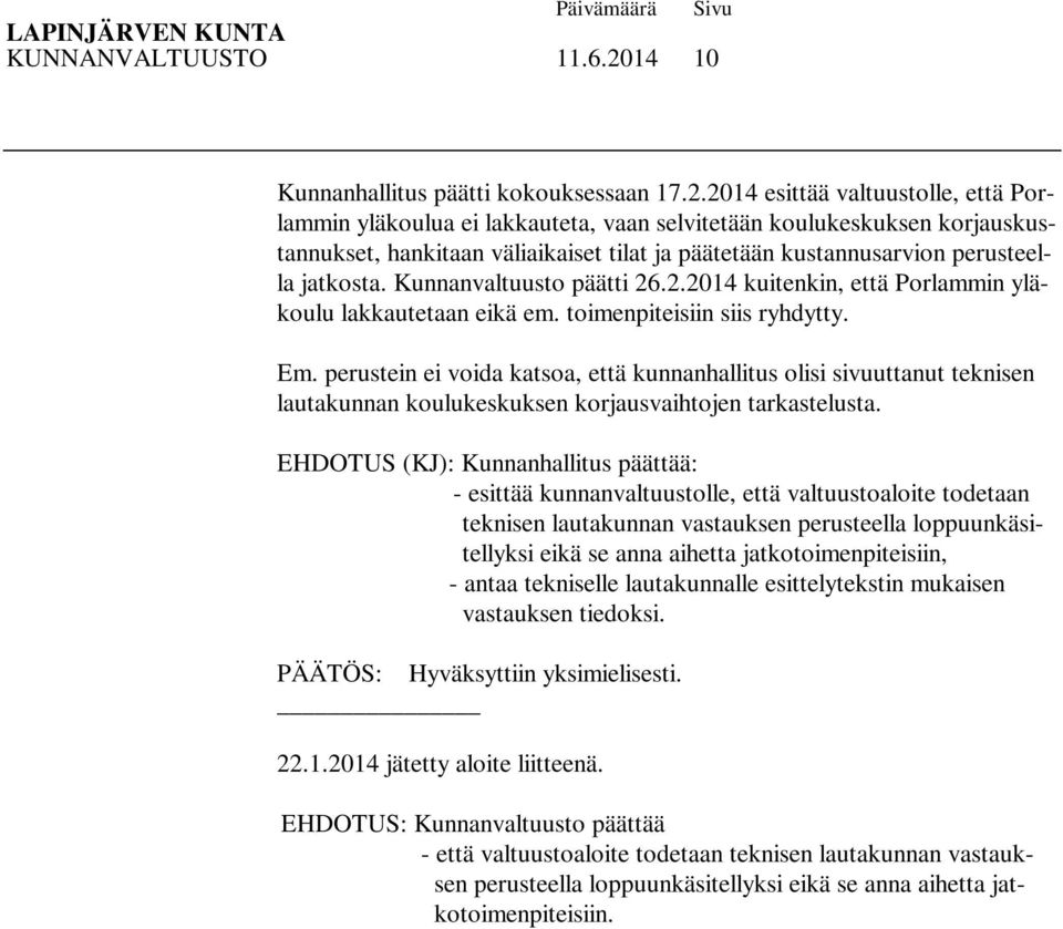 2014 esittää valtuustolle, että Porlammin yläkoulua ei lakkauteta, vaan selvitetään koulukeskuksen korjauskustannukset, hankitaan väliaikaiset tilat ja päätetään kustannusarvion perusteella jatkosta.