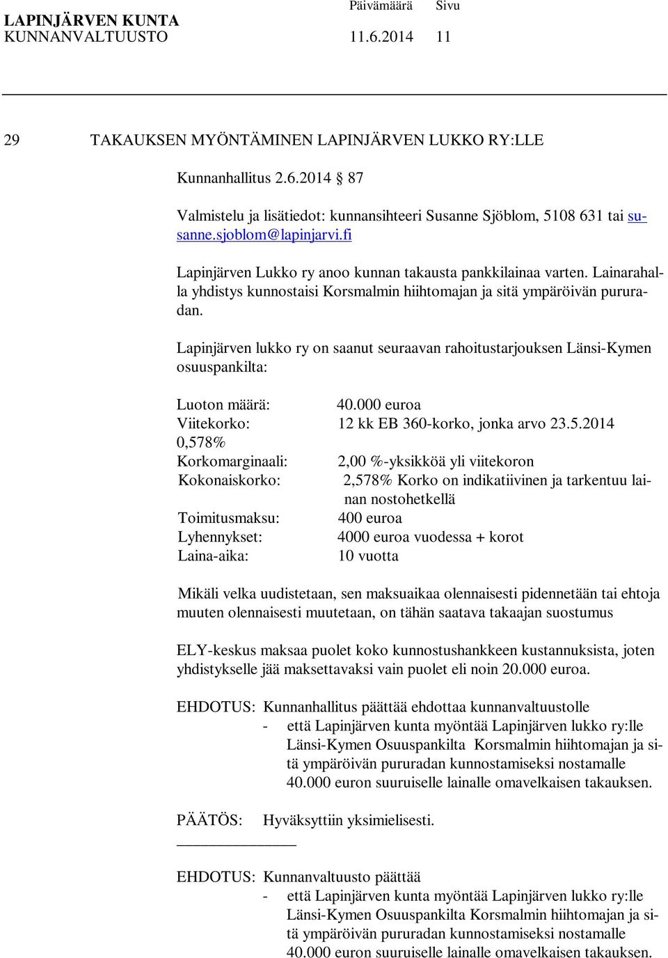 Lapinjärven lukko ry on saanut seuraavan rahoitustarjouksen Länsi-Kymen osuuspankilta: Luoton määrä: 40.000 euroa Viitekorko: 12 kk EB 360-korko, jonka arvo 23.5.