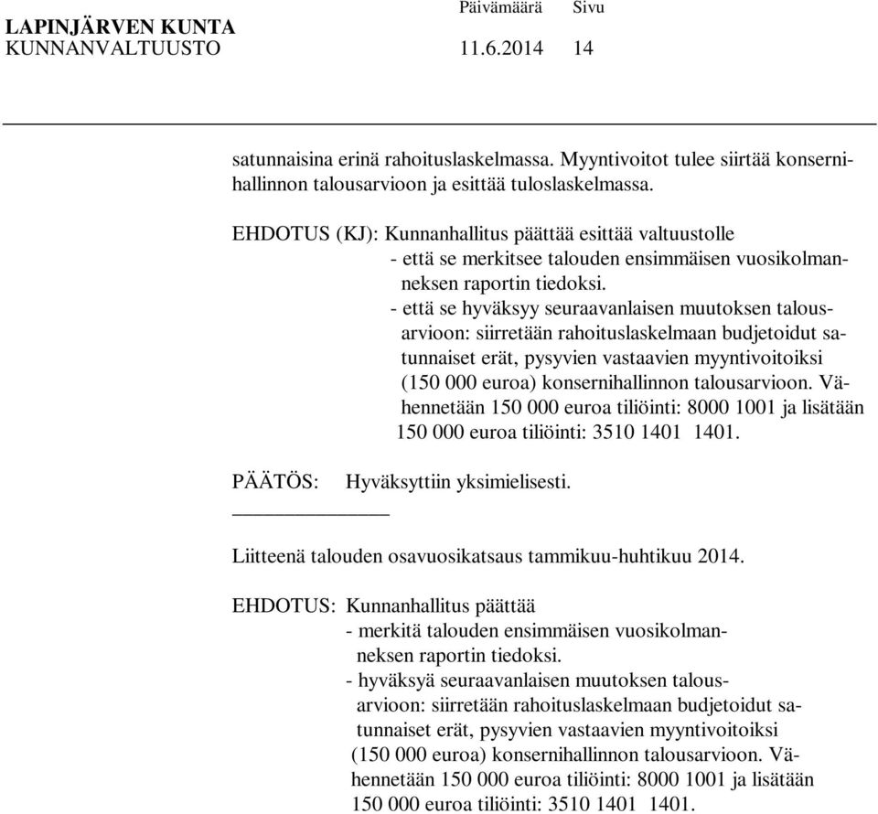 - että se hyväksyy seuraavanlaisen muutoksen talousarvioon: siirretään rahoituslaskelmaan budjetoidut satunnaiset erät, pysyvien vastaavien myyntivoitoiksi (150 000 euroa) konsernihallinnon