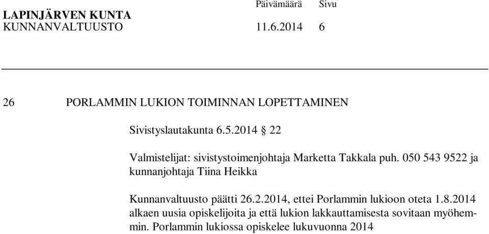 Porlammin lukiossa opiskelee lukuvuonna 2014 2015 kolmannen vuosikurssin opiskelijoita.