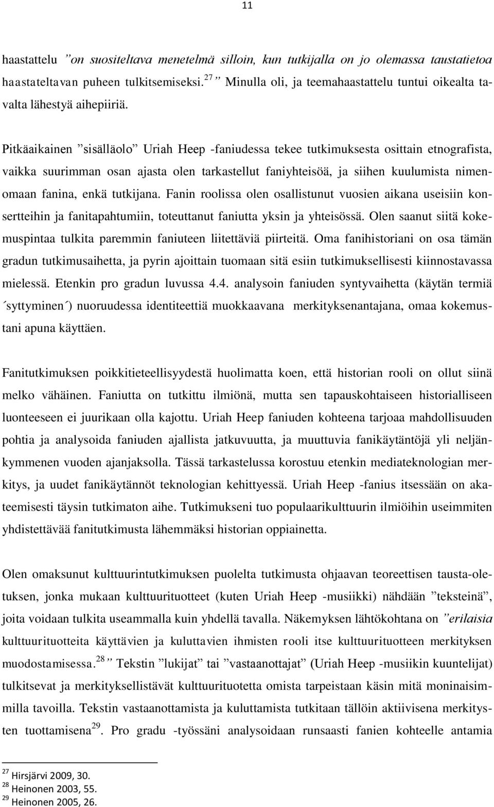 Pitkäaikainen sisälläolo Uriah Heep -faniudessa tekee tutkimuksesta osittain etnografista, vaikka suurimman osan ajasta olen tarkastellut faniyhteisöä, ja siihen kuulumista nimenomaan fanina, enkä