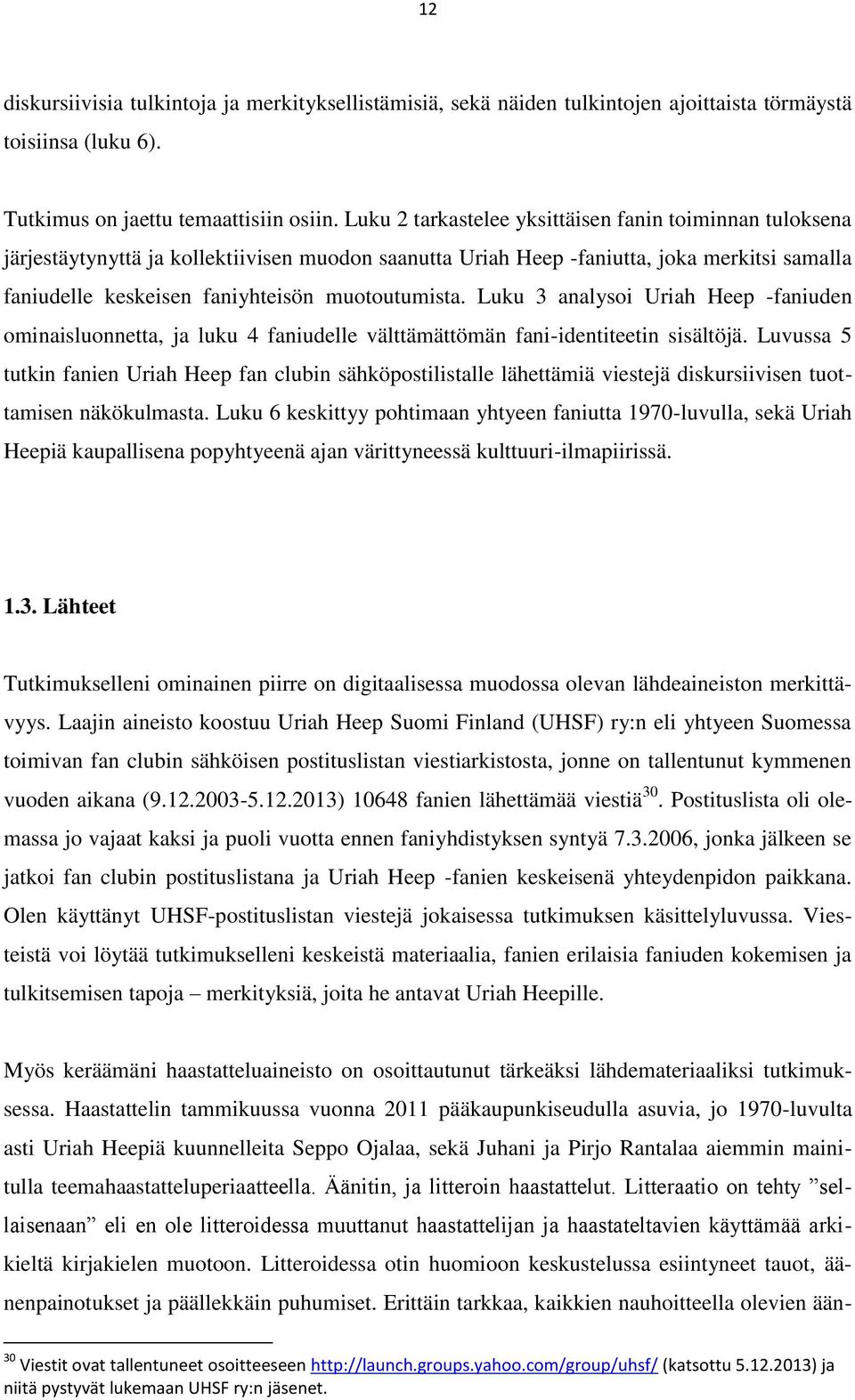 Luku 3 analysoi Uriah Heep -faniuden ominaisluonnetta, ja luku 4 faniudelle välttämättömän fani-identiteetin sisältöjä.