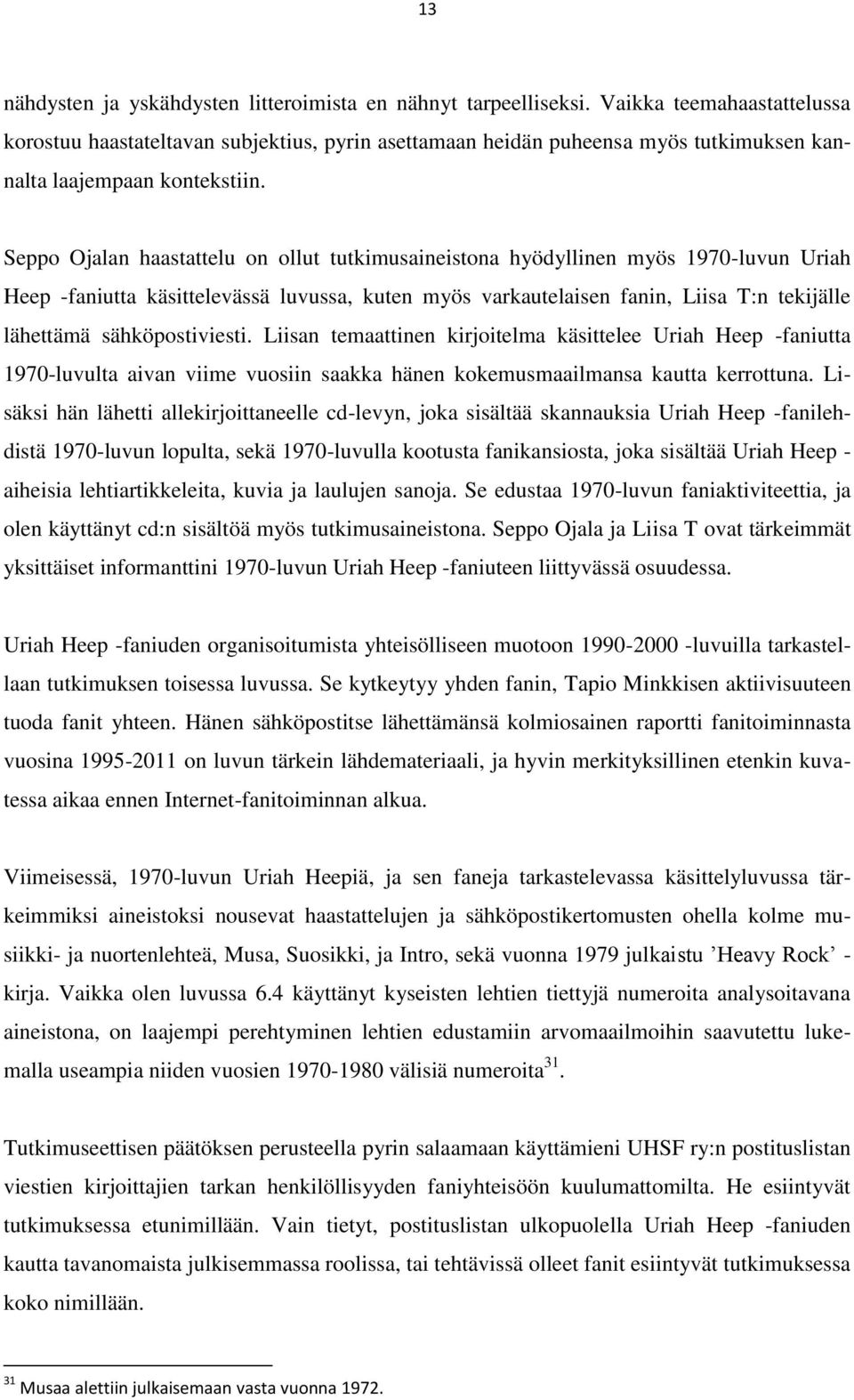 Seppo Ojalan haastattelu on ollut tutkimusaineistona hyödyllinen myös 1970-luvun Uriah Heep -faniutta käsittelevässä luvussa, kuten myös varkautelaisen fanin, Liisa T:n tekijälle lähettämä