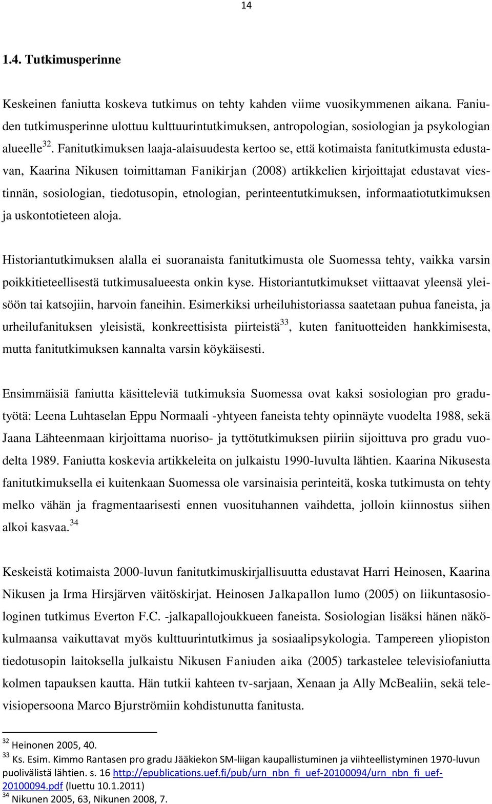 Fanitutkimuksen laaja-alaisuudesta kertoo se, että kotimaista fanitutkimusta edustavan, Kaarina Nikusen toimittaman Fanikirjan (2008) artikkelien kirjoittajat edustavat viestinnän, sosiologian,