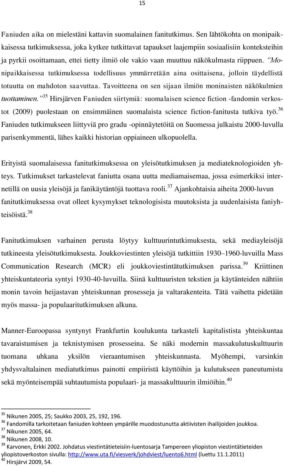 riippuen. Monipaikkaisessa tutkimuksessa todellisuus ymmärretään aina osittaisena, jolloin täydellistä totuutta on mahdoton saavuttaa.