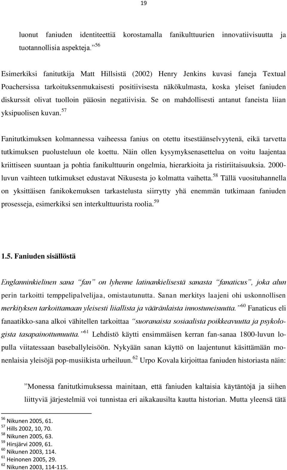 pääosin negatiivisia. Se on mahdollisesti antanut faneista liian yksipuolisen kuvan.