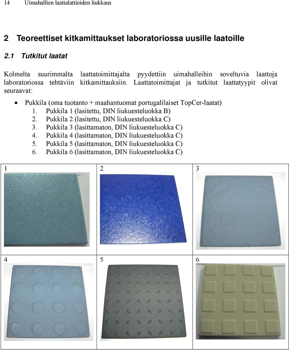 Laattatoimittajat ja tutkitut laattatyypit olivat seuraavat: Pukkila (oma tuotanto + maahantuomat portugalilaiset TopCer-laatat) 1.