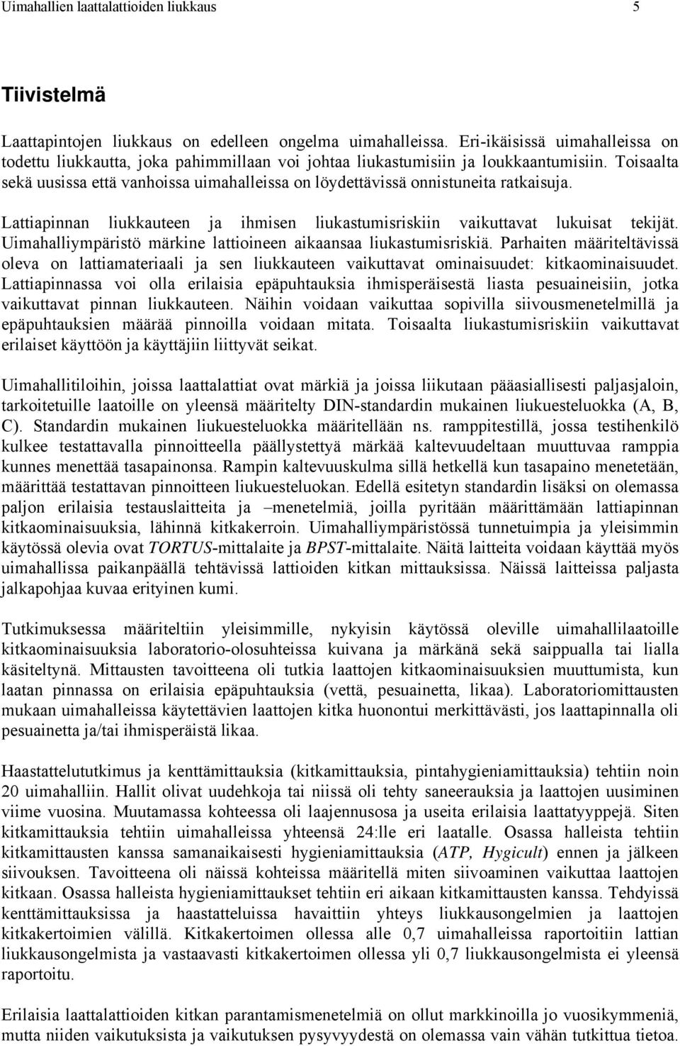 Toisaalta sekä uusissa että vanhoissa uimahalleissa on löydettävissä onnistuneita ratkaisuja. Lattiapinnan liukkauteen ja ihmisen liukastumisriskiin vaikuttavat lukuisat tekijät.