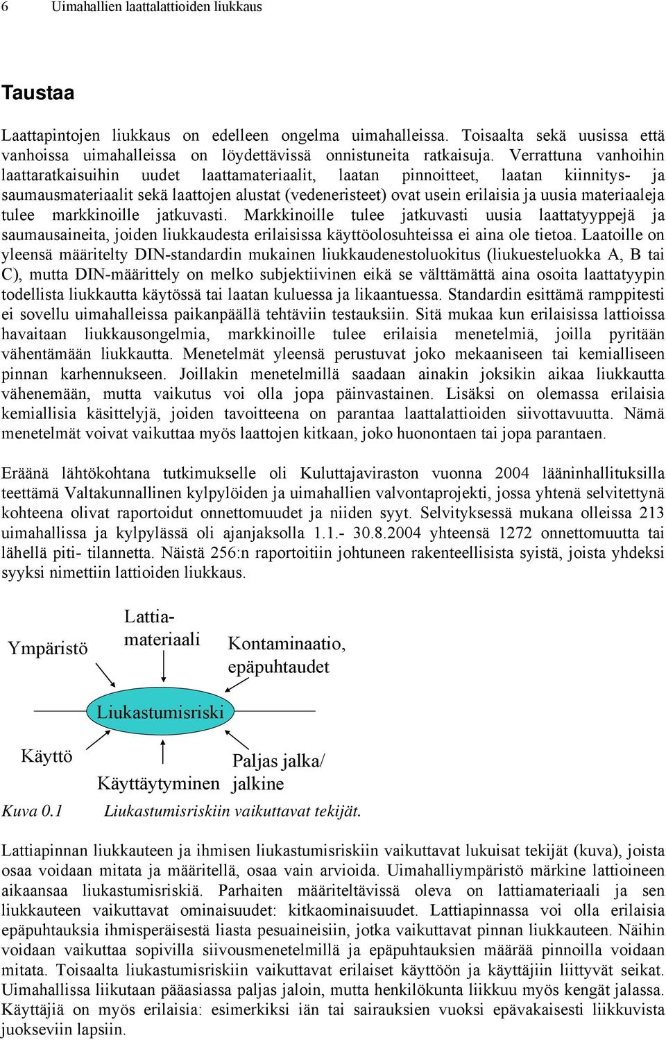 materiaaleja tulee markkinoille jatkuvasti. Markkinoille tulee jatkuvasti uusia laattatyyppejä ja saumausaineita, joiden liukkaudesta erilaisissa käyttöolosuhteissa ei aina ole tietoa.