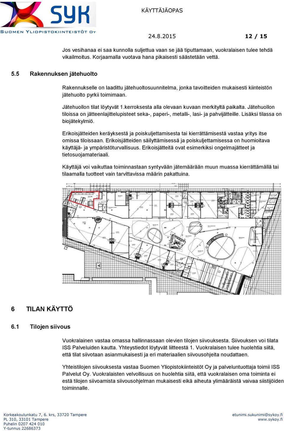 kerroksesta alla olevaan kuvaan merkityltä paikalta. Jätehuollon tiloissa on jätteenlajittelupisteet seka-, paperi-, metalli-, lasi- ja pahvijätteille. Lisäksi tilassa on biojätekylmiö.