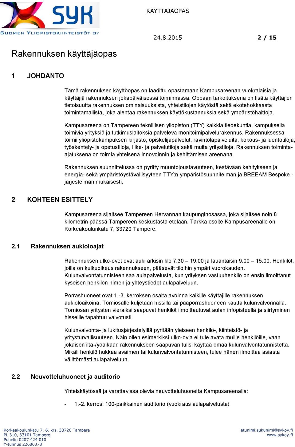 ympäristöhaittoja. Kampusareena on Tampereen teknillisen yliopiston (TTY) kaikkia tiedekuntia, kampuksella toimivia yrityksiä ja tutkimuslaitoksia palveleva monitoimipalvelurakennus.