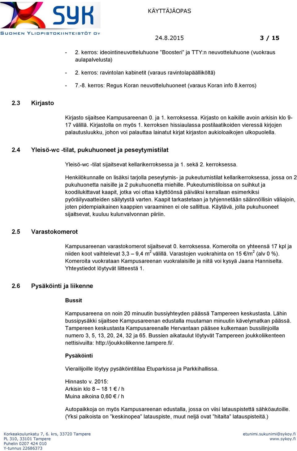 Kirjastolla on myös 1. kerroksen hissiaulassa postilaatikoiden vieressä kirjojen palautusluukku, johon voi palauttaa lainatut kirjat kirjaston aukioloaikojen ulkopuolella. 2.