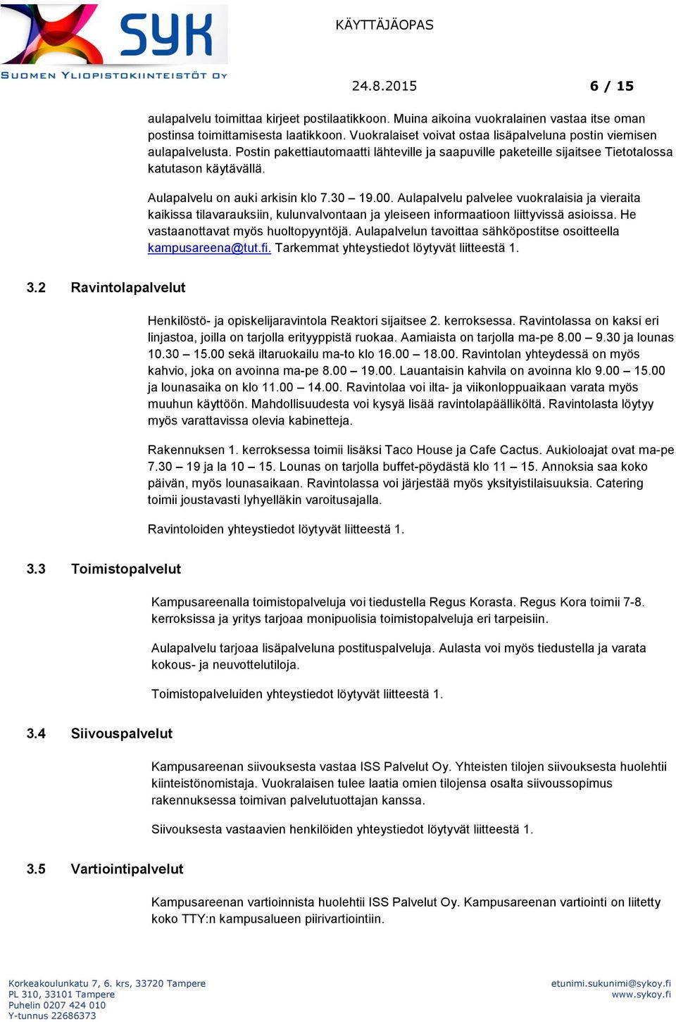 Aulapalvelu on auki arkisin klo 7.30 19.00. Aulapalvelu palvelee vuokralaisia ja vieraita kaikissa tilavarauksiin, kulunvalvontaan ja yleiseen informaatioon liittyvissä asioissa.