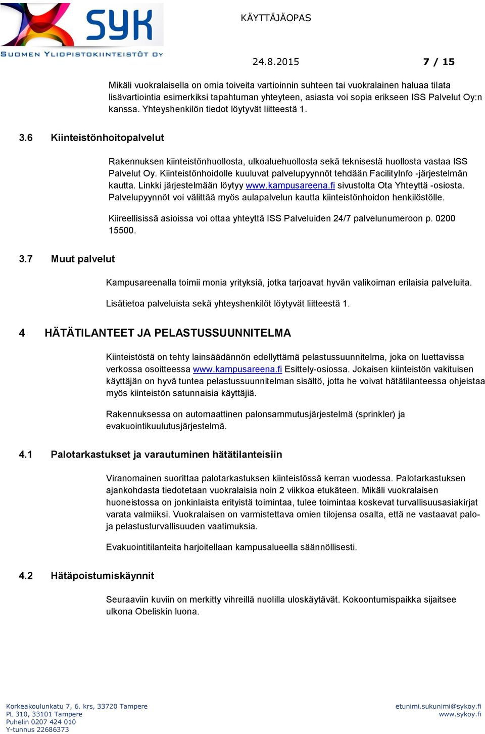 Kiinteistönhoidolle kuuluvat palvelupyynnöt tehdään FacilityInfo -järjestelmän kautta. Linkki järjestelmään löytyy www.kampusareena.fi sivustolta Ota Yhteyttä -osiosta.