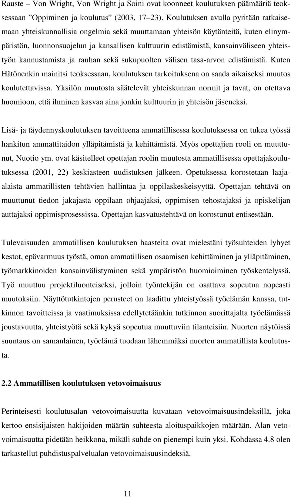 yhteistyön kannustamista ja rauhan sekä sukupuolten välisen tasa-arvon edistämistä. Kuten Hätönenkin mainitsi teoksessaan, koulutuksen tarkoituksena on saada aikaiseksi muutos koulutettavissa.