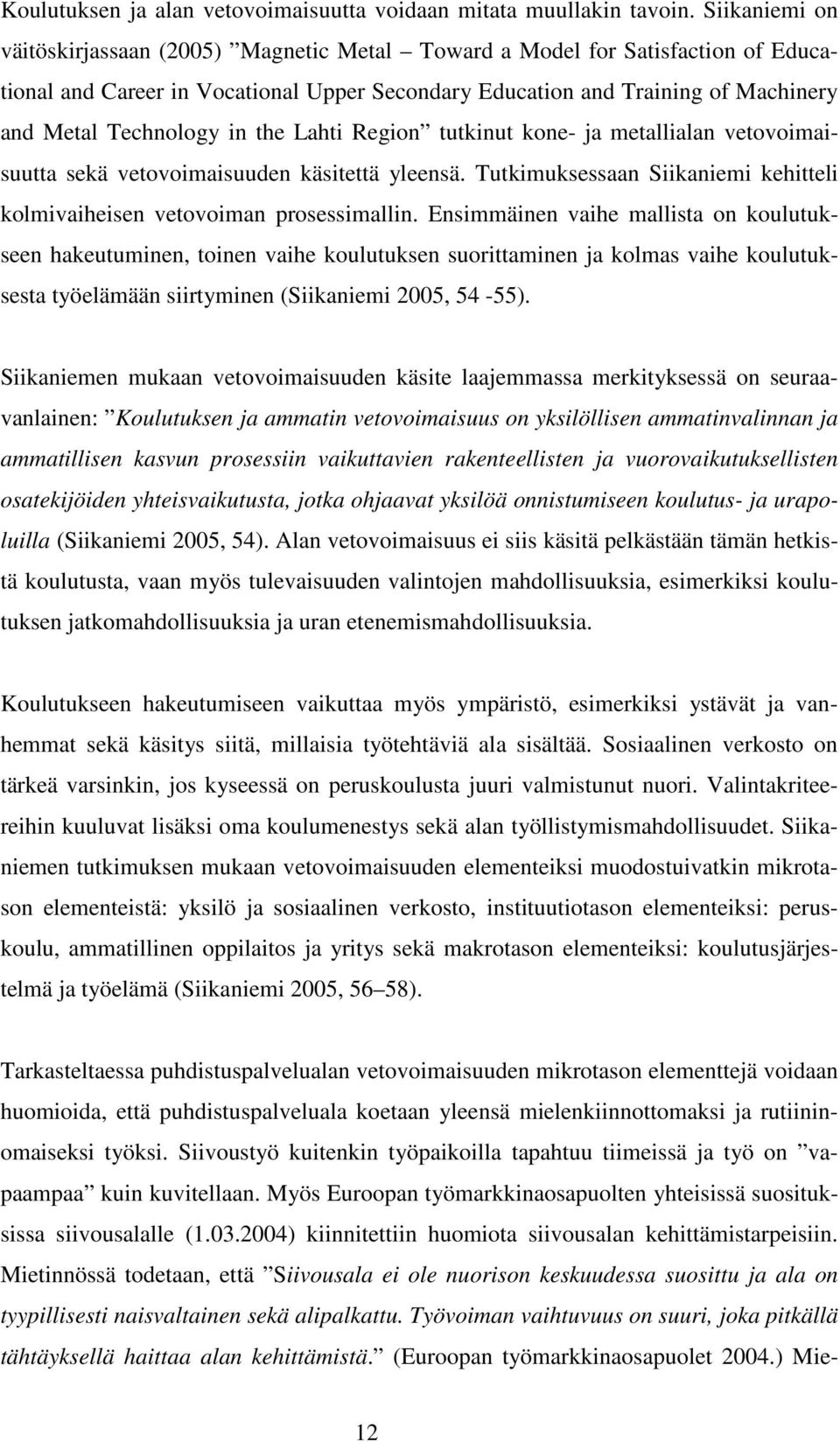 in the Lahti Region tutkinut kone- ja metallialan vetovoimaisuutta sekä vetovoimaisuuden käsitettä yleensä. Tutkimuksessaan Siikaniemi kehitteli kolmivaiheisen vetovoiman prosessimallin.