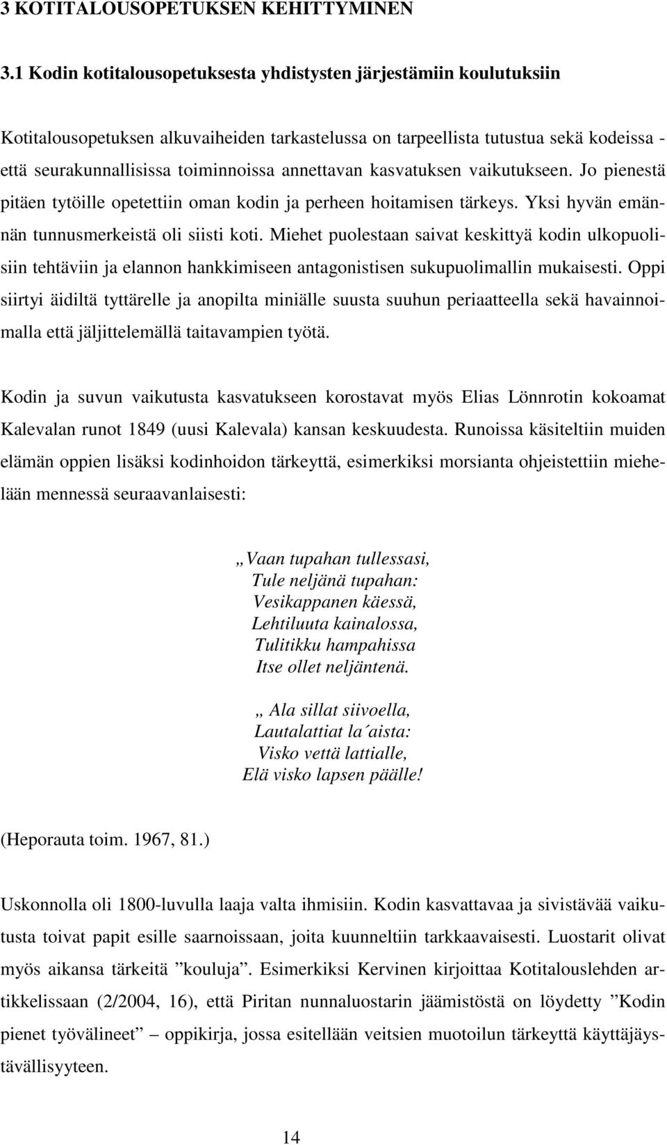 annettavan kasvatuksen vaikutukseen. Jo pienestä pitäen tytöille opetettiin oman kodin ja perheen hoitamisen tärkeys. Yksi hyvän emännän tunnusmerkeistä oli siisti koti.