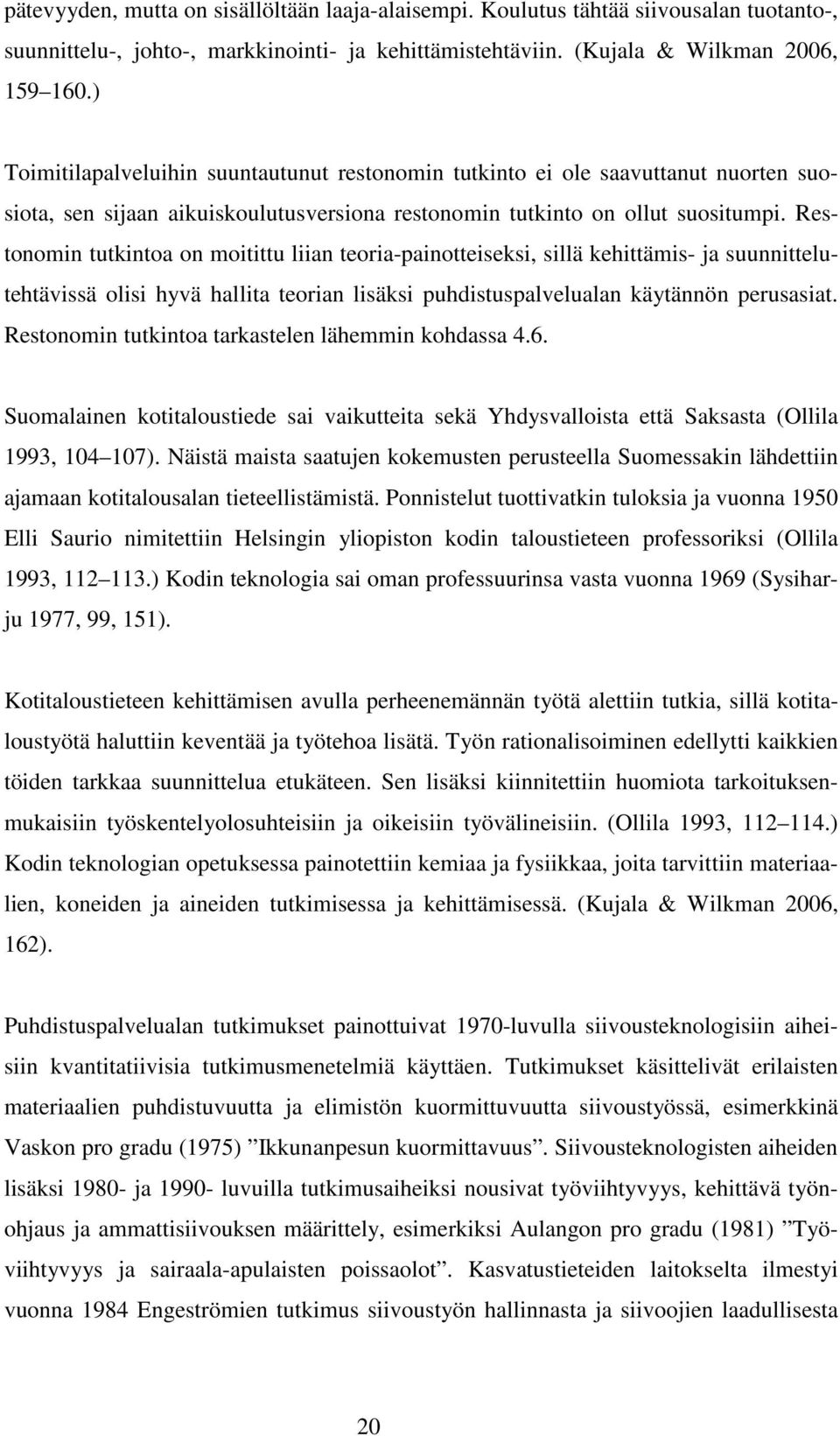 Restonomin tutkintoa on moitittu liian teoria-painotteiseksi, sillä kehittämis- ja suunnittelutehtävissä olisi hyvä hallita teorian lisäksi puhdistuspalvelualan käytännön perusasiat.