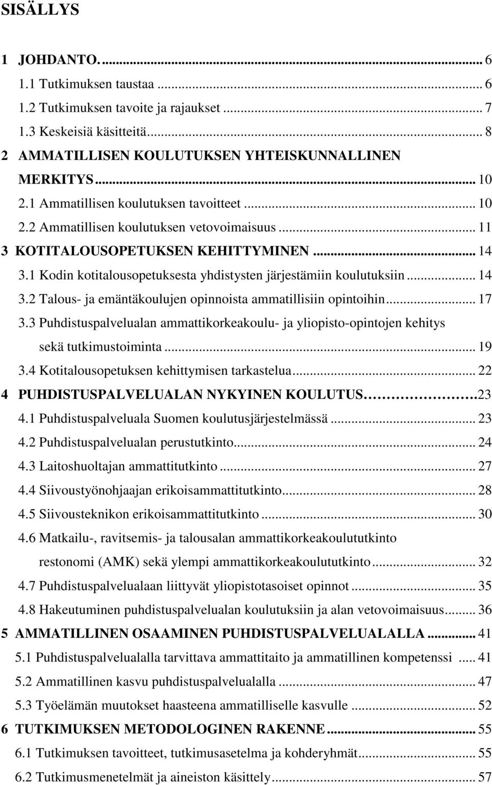 1 Kodin kotitalousopetuksesta yhdistysten järjestämiin koulutuksiin... 14 3.2 Talous- ja emäntäkoulujen opinnoista ammatillisiin opintoihin... 17 3.