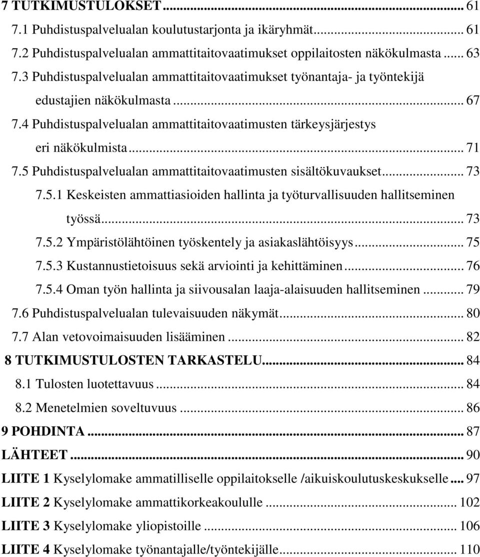 5 Puhdistuspalvelualan ammattitaitovaatimusten sisältökuvaukset... 73 7.5.1 Keskeisten ammattiasioiden hallinta ja työturvallisuuden hallitseminen työssä... 73 7.5.2 Ympäristölähtöinen työskentely ja asiakaslähtöisyys.