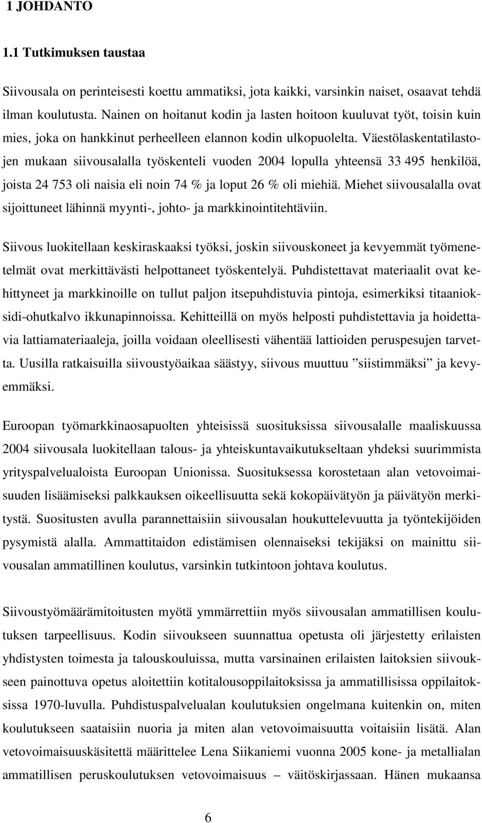 Väestölaskentatilastojen mukaan siivousalalla työskenteli vuoden 2004 lopulla yhteensä 33 495 henkilöä, joista 24 753 oli naisia eli noin 74 % ja loput 26 % oli miehiä.