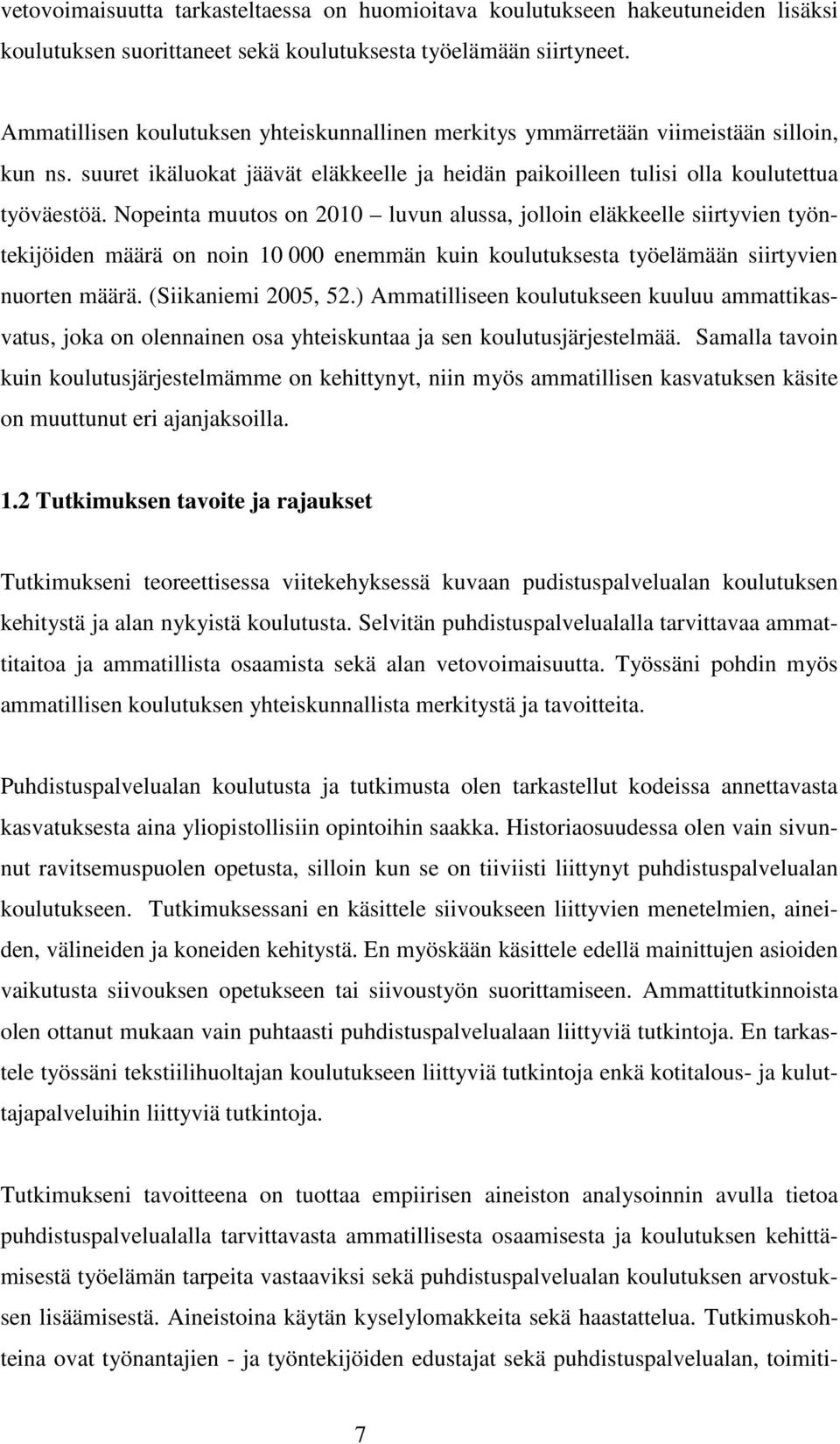 Nopeinta muutos on 2010 luvun alussa, jolloin eläkkeelle siirtyvien työntekijöiden määrä on noin 10 000 enemmän kuin koulutuksesta työelämään siirtyvien nuorten määrä. (Siikaniemi 2005, 52.