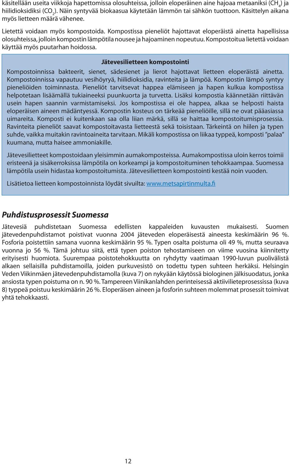 Kompostissa pieneliöt hajottavat eloperäistä ainetta hapellisissa olosuhteissa, jolloin kompostin lämpötila nousee ja hajoaminen nopeutuu.