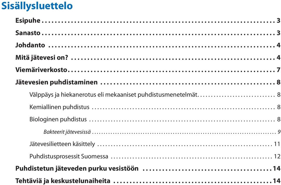 ..................................................... 8 Välppäys ja hiekanerotus eli mekaaniset puhdistusmenetelmät... 8 Kemiallinen puhdistus... 8 Biologinen puhdistus... 8 Bakteerit jätevesissä.