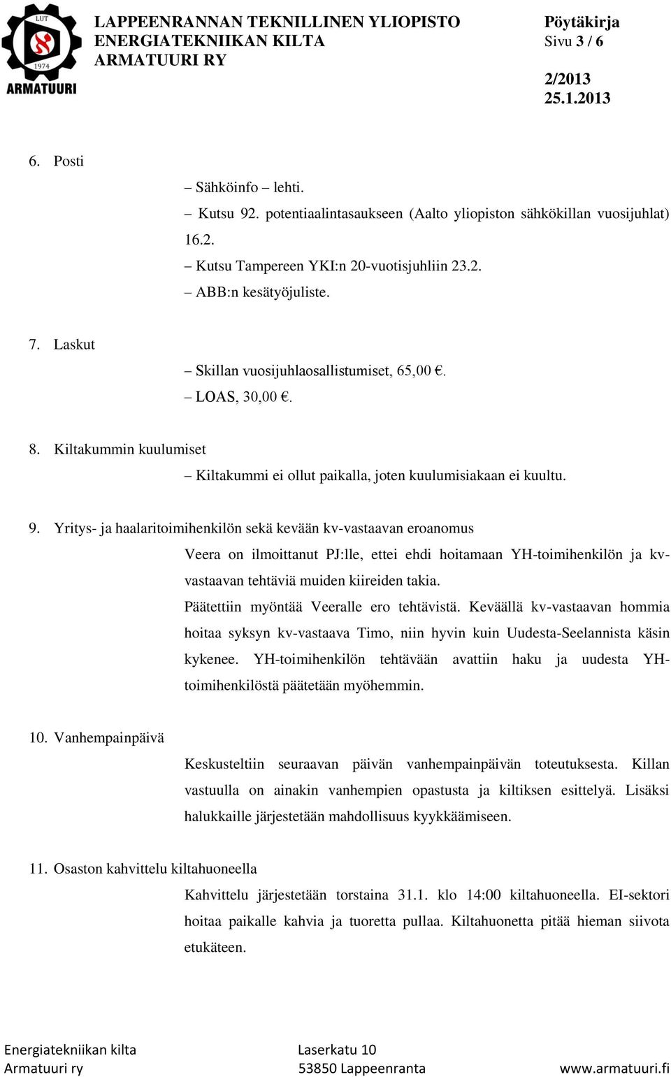 Yritys- ja haalaritoimihenkilön sekä kevään kv-vastaavan eroanomus Veera on ilmoittanut PJ:lle, ettei ehdi hoitamaan YH-toimihenkilön ja kvvastaavan tehtäviä muiden kiireiden takia.