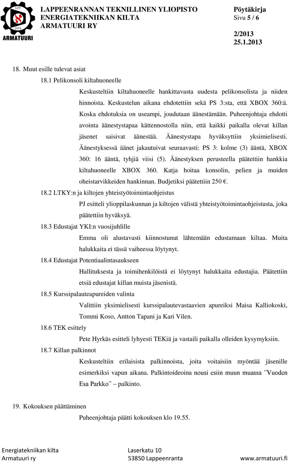 Puheenjohtaja ehdotti avointa äänestystapaa kättennostolla niin, että kaikki paikalla olevat killan jäsenet saisivat äänestää. Äänestystapa hyväksyttiin yksimielisesti.