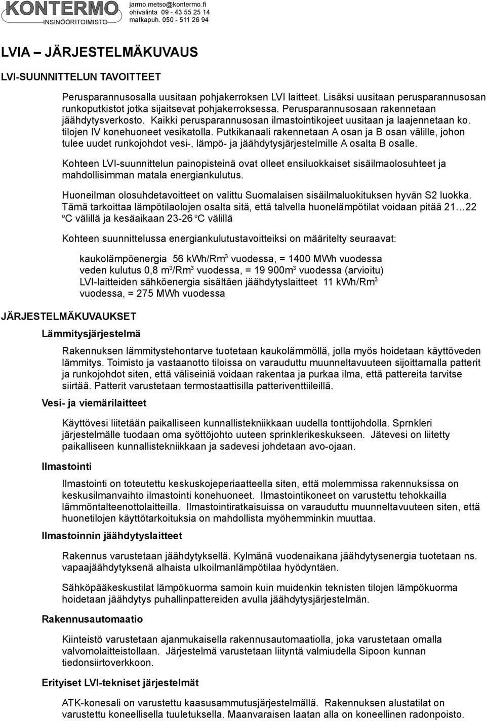 Kaikki perusparannusosan ilmastointikojeet uusitaan ja laajennetaan ko. tilojen IV konehuoneet vesikatolla.