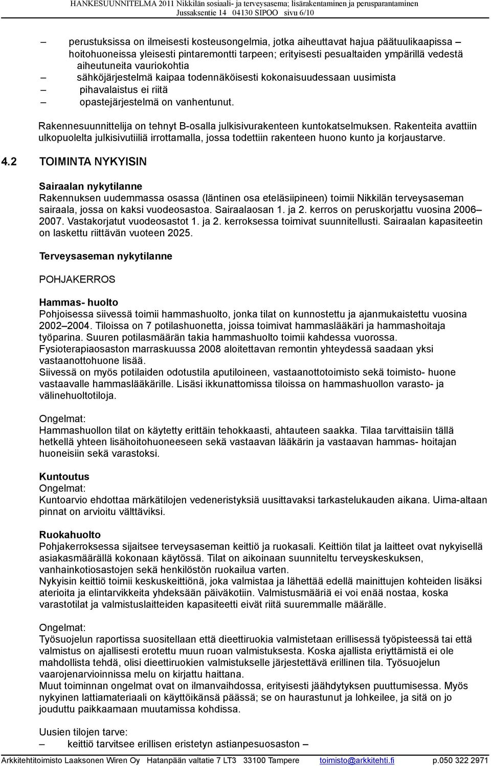 uusimista pihavalaistus ei riitä opastejärjestelmä on vanhentunut. Rakennesuunnittelija on tehnyt B-osalla julkisivurakenteen kuntokatselmuksen.