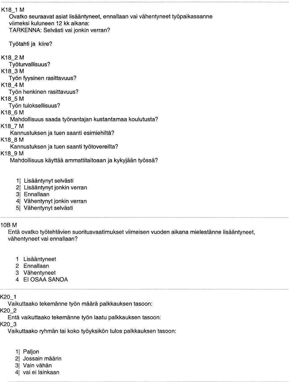 K18-7 M Kannustuksen ja tuen saanti esimiehiltä? K18-8 M Kannustuksen ja tuen saanti työtovereilta? K18-9 M Mahdollisuus käyttää ammattitaitoaan ja kykyjään työssä?