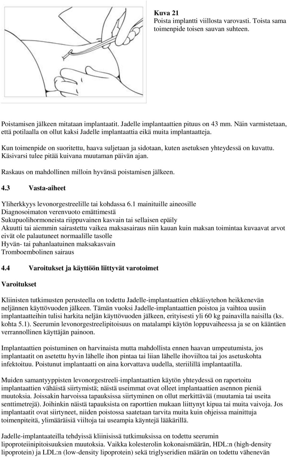 Käsivarsi tulee pitää kuivana muutaman päivän ajan. Raskaus on mahdollinen milloin hyvänsä poistamisen jälkeen. 4.3 Vasta-aiheet Yliherkkyys levonorgestreelille tai kohdassa 6.